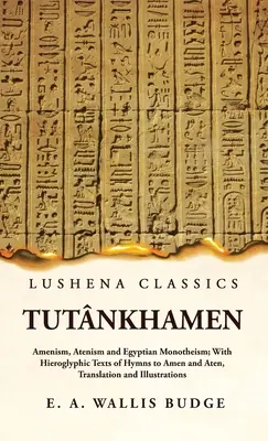 Tutnkhamon Amenismo, atenismo e monoteismo egizio; con testi geroglifici di inni ad Amen e Aten, traduzione e illustrazioni - Tutnkhamen Amenism, Atenism and Egyptian Monotheism; With Hieroglyphic Texts of Hymns to Amen and Aten, Translation and Illustrations