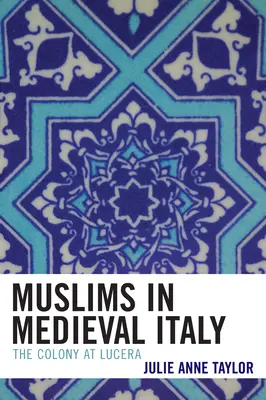 I musulmani nell'Italia medievale: La colonia di Lucera - Muslims in Medieval Italy: The Colony at Lucera