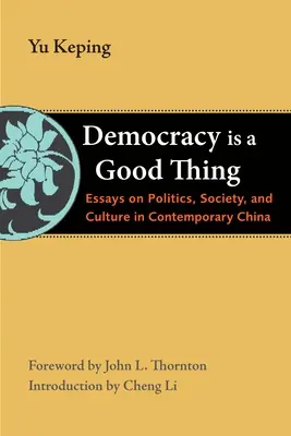 La democrazia è una buona cosa: Saggi su politica, società e cultura nella Cina contemporanea - Democracy Is a Good Thing: Essays on Politics, Society, and Culture in Contemporary China