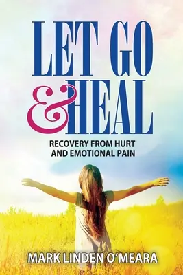 Lasciare andare e guarire: Recupero dal dolore emotivo e dalle ferite - Let Go and Heal: Recovery from Hurt and Emotional Pain