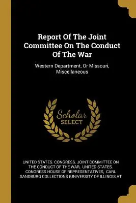 Rapporto del Comitato Congiunto sulla Conduzione della Guerra: Dipartimento Occidentale, o Missouri, Varie - Report Of The Joint Committee On The Conduct Of The War: Western Department, Or Missouri, Miscellaneous