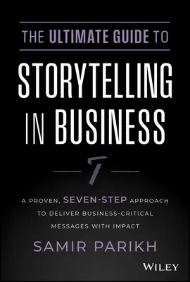 La guida definitiva allo storytelling negli affari: Un approccio collaudato in sette fasi per trasmettere messaggi critici per il business con impatto - The Ultimate Guide to Storytelling in Business: A Proven, Seven-Step Approach to Deliver Business-Critical Messages with Impact