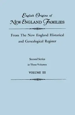 Origini inglesi delle famiglie del New England, dal Registro storico e genealogico del New England. Seconda serie, in tre volumi. Volume III - English Origins of New England Families, from the New England Historical and Genealogical Register. Second Series, in Three Volumes. Volume III