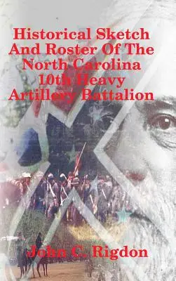 Schizzo e profilo storico del 10° battaglione di artiglieria pesante della Carolina del Nord - Historical Sketch And Roster Of The North Carolina 10th Heavy Artillery Battalion