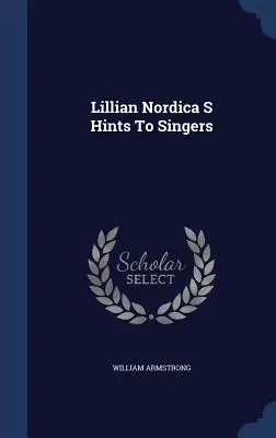 I suggerimenti di Lillian Nordica ai cantanti - Lillian Nordica S Hints To Singers