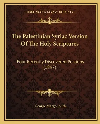 La versione siriaca palestinese delle Sacre Scritture: Quattro porzioni recentemente scoperte (1897) - The Palestinian Syriac Version Of The Holy Scriptures: Four Recently Discovered Portions (1897)