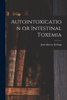 Autointossicazione o tossiemia intestinale - Autointoxication or Intestinal Toxemia