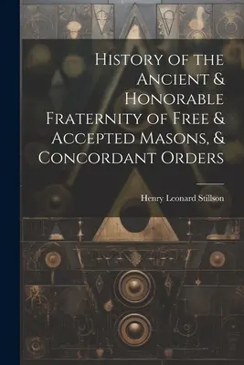 Storia dell'Antica e Onorevole Fraternità dei Massoni Liberi e Accettati e degli Ordini Concordanti - History of the Ancient & Honorable Fraternity of Free & Accepted Masons, & Concordant Orders