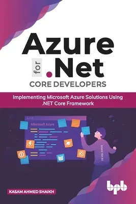 Azure per sviluppatori .Net Core: Implementare soluzioni Microsoft Azure utilizzando il framework .Net Core (English Edition) - Azure for .Net Core Developers: Implementing Microsoft Azure Solutions Using .Net Core Framework (English Edition)