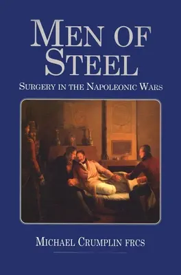Uomini d'acciaio: La chirurgia nelle guerre napoleoniche - Men of Steel: Surgery in the Napoleonic Wars