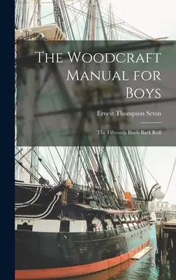 Il manuale di artigianato del legno per ragazzi: il quindicesimo rotolo di corteccia di betulla - The Woodcraft Manual for Boys: The Fifteenth Birch Bark Roll