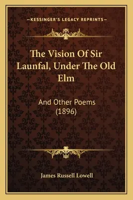 La visione di Sir Launfal, Sotto il vecchio olmo: E altre poesie (1896) - The Vision Of Sir Launfal, Under The Old Elm: And Other Poems (1896)