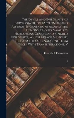 I diavoli e gli spiriti maligni di Babilonia: Incantesimi babilonesi e assiri contro i demoni, i demoni, i vampiri, gli hobgoblin, i fantasmi e i loro simili. - The Devils and Evil Spirits of Babylonia: Being Babylonian and Assyrian Incantations Against the Demons, Ghouls, Vampires, Hobgoblins, Ghosts, and Kin