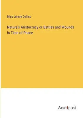 L'aristocrazia della natura, ovvero battaglie e ferite in tempo di pace - Nature's Aristocracy or Battles and Wounds in Time of Peace