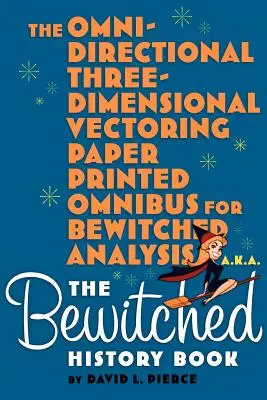 L'Omnibus stampato su carta vettoriale omnidirezionale per l'analisi di Vita da strega, ovvero Il libro di storia di Vita da strega - The Omni-Directional Three-Dimensional Vectoring Paper Printed Omnibus for Bewitched Analysis a.k.a. The Bewitched History Book