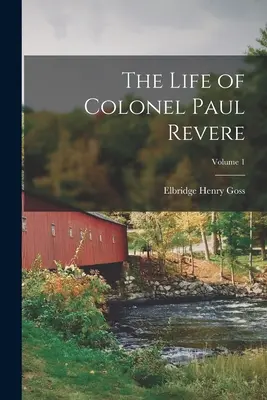 La vita del colonnello Paul Revere; Volume 1 - The Life of Colonel Paul Revere; Volume 1