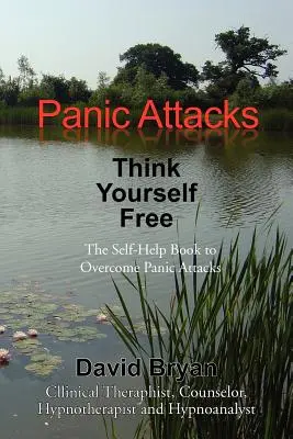 Attacchi di panico Pensa a te stesso: Il libro di auto-aiuto per superare gli attacchi di panico - Panic Attacks Think Yourself Free: The Self-Help Book to Overcome Panic Attacks