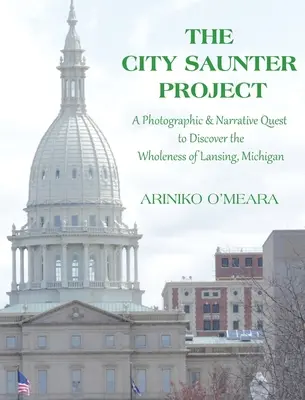 Il progetto City Saunter: La ricerca fotografica e narrativa per scoprire l'interezza di Lansing, Michigan - The City Saunter Project: The Photographic & Narrative Quest to Discover the Wholeness of Lansing, Michigan