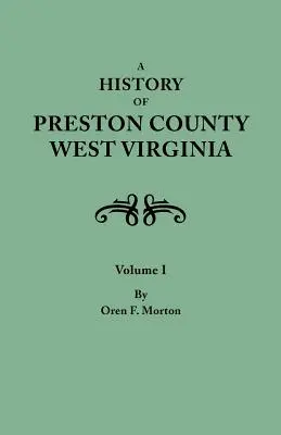 Storia della contea di Preston, West Virginia, in due volumi. Volume I - History of Preston County, West Virginia. in Two Volumes. Volume I