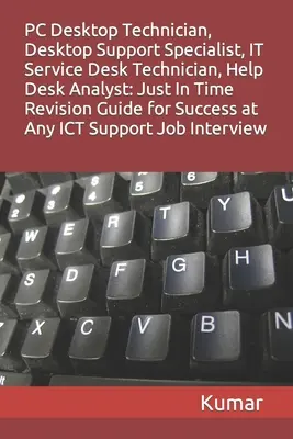 Tecnico di PC Desktop, Specialista di Supporto Desktop, Tecnico It Service Desk, Analista Help Desk: Guida alla revisione just in time per il successo in qualsiasi settore ICT. - PC Desktop Technician, Desktop Support Specialist, It Service Desk Technician, Help Desk Analyst: Just In Time Revision Guide for Success at Any ICT S