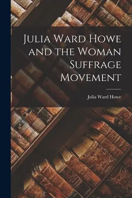Julia Ward Howe e il movimento per il suffragio femminile - Julia Ward Howe and the Woman Suffrage Movement