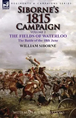 La campagna di Siborne del 1815: Volume 2-I campi di Waterloo, la battaglia del 18 giugno - Siborne's 1815 Campaign: Volume 2-The Fields of Waterloo, the Battle of the 18th June