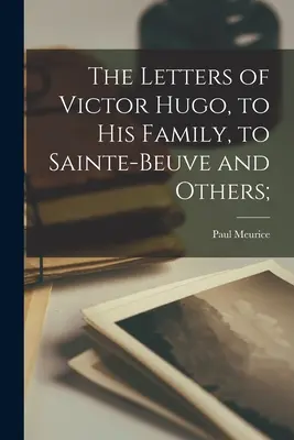 Le lettere di Victor Hugo alla sua famiglia, a Sainte-Beuve e ad altri; - The Letters of Victor Hugo, to His Family, to Sainte-Beuve and Others;