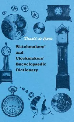Dizionario enciclopedico degli orologiai e dei costruttori di orologi - Watchmakers' and Clockmakers' Encyclopaedic Dictionary