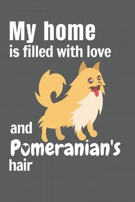 La mia casa è piena d'amore e di peli di Pomerania: Per i fan dei cani di Pomerania - My home is filled with love and Pomeranian's hair: For Pomeranian Dog fans