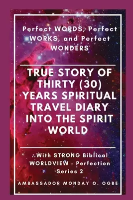 Storia vera di trenta (30) anni di diario di viaggio spirituale nel mondo degli spiriti: PAROLE perfette, OPERE perfette e MERAVIGLIE perfette - True Story of Thirty (30) Years SPIRITUAL TRAVEL Diary into the Spirit World: Perfect WORDS, Perfect WORKS, and Perfect WONDERS