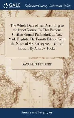 L'intero dovere dell'uomo secondo la legge di natura. Da quel famoso civile Samuel Puffendorf, ... Ora reso inglese. La quarta edizione con le note - The Whole Duty of man According to the law of Nature. By That Famous Civilian Samuel Puffendorf, ... Now Made English. The Fourth Edition With the Not