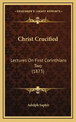 Cristo crocifisso: Lezioni sulla Prima Corinzi 2 (1873) - Christ Crucified: Lectures On First Corinthians Two (1873)