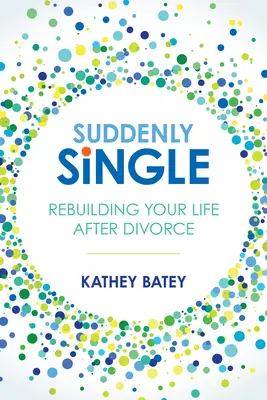 Improvvisamente single: Ricostruire la propria vita dopo il divorzio - Suddenly Single: Rebuilding Your Life After Divorce