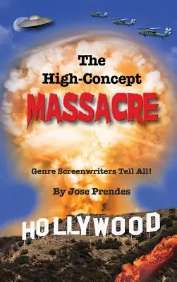 Il massacro degli high concept: Gli sceneggiatori di genere raccontano tutto! (cartonato) - The High-Concept Massacre: Genre Screenwriters Tell All! (hardback)