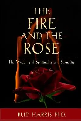 Il fuoco e la rosa: Il matrimonio tra spiritualità e sessualità [Paperback]. - The Fire and the Rose: The Wedding of Spirituality and Sexuality [Paperback]