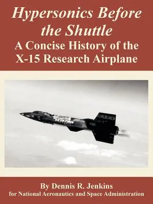 L'ipersonica prima dello Shuttle: Una storia concisa dell'aereo da ricerca X-15 - Hypersonics Before the Shuttle: A Concise History of the X-15 Research Airplane