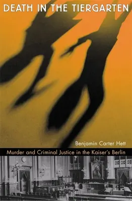 Morte nel Tiergarten: Omicidio e giustizia penale nella Berlino del Kaiser - Death in the Tiergarten: Murder and Criminal Justice in the Kaiser's Berlin