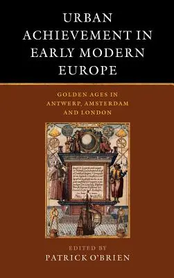 La realizzazione urbana nella prima Europa moderna: I secoli d'oro ad Anversa, Amsterdam e Londra - Urban Achievement in Early Modern Europe: Golden Ages in Antwerp, Amsterdam and London