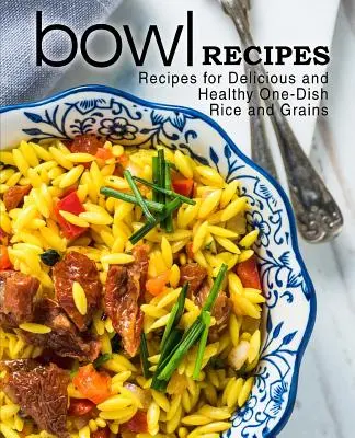 Ricette di ciotole: Ricette per deliziosi e salutari piatti unici a base di riso e cereali (2a edizione) - Bowl Recipes: Recipes for Delicious and Healthy One-Dish Rice and Grains (2nd Edition)