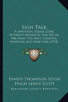 Il linguaggio dei segni: Un codice di segnalazione universale, senza apparati, per l'uso nell'esercito, nella marina, nel campeggio, nella caccia e nella vita quotidiana (1918) - Sign Talk: A Universal Signal Code, Without Apparatus, For Use In The Army, The Navy, Camping, Hunting, And Daily Life (1918)