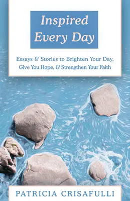Ispirati ogni giorno: Saggi e storie per illuminare la giornata, dare speranza e rafforzare la fede - Inspired Every Day: Essays & Stories to Brighten Your Day, Give You Hope, & Strengthen Your Faith