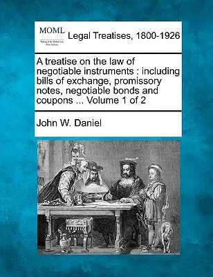 Trattato di diritto degli strumenti negoziabili: comprendente cambiali, vaglia cambiari, obbligazioni negoziabili e cedole ... Volume 1 di 2 - A treatise on the law of negotiable instruments: including bills of exchange, promissory notes, negotiable bonds and coupons ... Volume 1 of 2