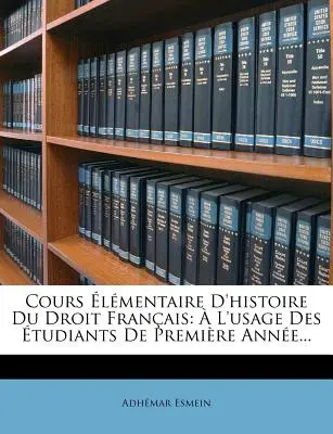 Corso di storia del diritto francese:  L'usage Des tudiants De Premire Anne... - Cours lmentaire D'histoire Du Droit Franais:  L'usage Des tudiants De Premire Anne...