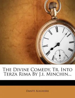 La Divina Commedia, tr. in Terza Rima di J.I. Minchin... - The Divine Comedy, Tr. Into Terza Rima by J.I. Minchin...