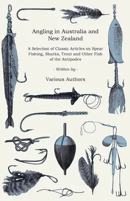 La pesca con l'amo in Australia e Nuova Zelanda - Una selezione di articoli classici sulla pesca con la lenza, gli squali, le trote e altri pesci degli antipodi (Angling Series) - Angling in Australia and New Zealand - A Selection of Classic Articles on Spear Fishing, Sharks, Trout and Other Fish of the Antipodes (Angling Series