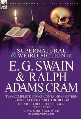 La raccolta di narrativa soprannaturale e strana di E. G. Swain e Ralph Adams Cram: I racconti di fantasmi di Stoneground e Spiriti neri e bianchi - Quindici racconti brevi - The Collected Supernatural and Weird Fiction of E. G. Swain & Ralph Adams Cram: The Stoneground Ghost Tales & Black Spirits and White-Fifteen Short Ta