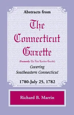 Estratti dalla Gazzetta del Connecticut (ex New London) che copre il Connecticut sudorientale: 1780-25 luglio 1782, Volume 5 - Abstracts from the Connecticut (Formerly New London) Gazette Covering Southeastern Connecticut: 1780-July 25, 1782, Volume 5