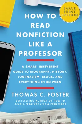 Come leggere la saggistica come un professore: Una guida intelligente e irriverente alla biografia, alla storia, al giornalismo, ai blog e a tutto ciò che ne consegue. - How to Read Nonfiction Like a Professor: A Smart, Irreverent Guide to Biography, History, Journalism, Blogs, and Everything in Between