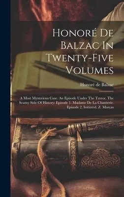 Honor De Balzac in venticinque volumi: Un caso molto misterioso. Un episodio sotto il terrore. Il lato marino della storia: Episodio 1. Madame De La Chant - Honor De Balzac In Twenty-five Volumes: A Most Mysterious Case. An Episode Under The Terror. The Seamy Side Of History: Episode 1. Madame De La Chant