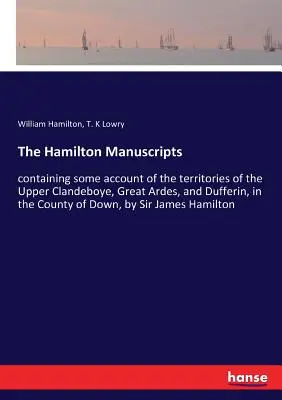 I manoscritti di Hamilton: contenenti alcuni resoconti dei territori di Upper Clandeboye, Great Ardes e Dufferin, nella contea di Down, - The Hamilton Manuscripts: containing some account of the territories of the Upper Clandeboye, Great Ardes, and Dufferin, in the County of Down,